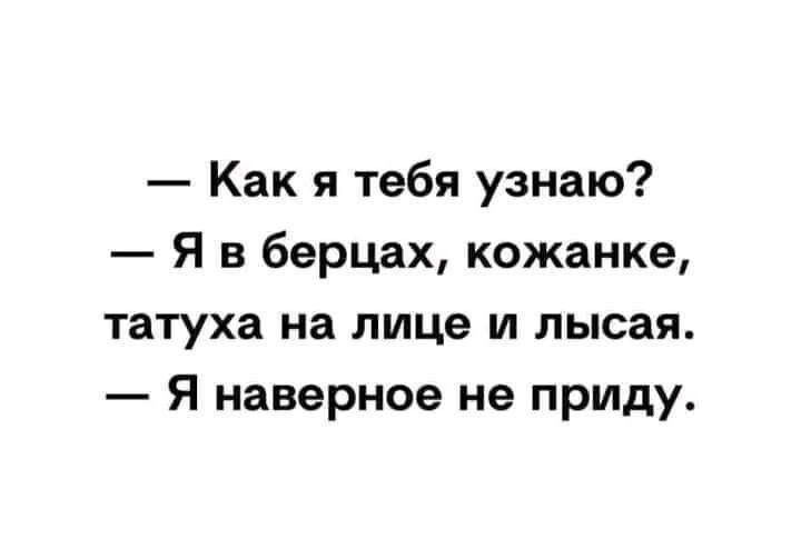 Как я тебя узнаю Я в берцах кожанке татуха на лице и лысая Я наверное не приду