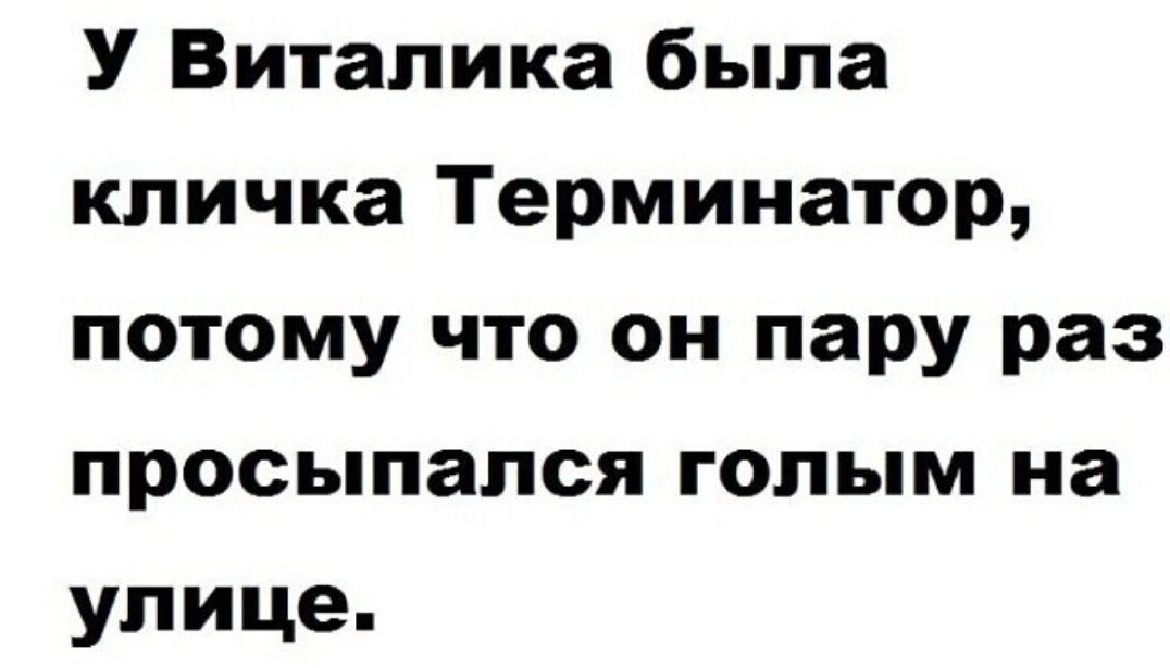 У Виталика была кличка Терминатор потому что он пару раз просыпался голым на улице