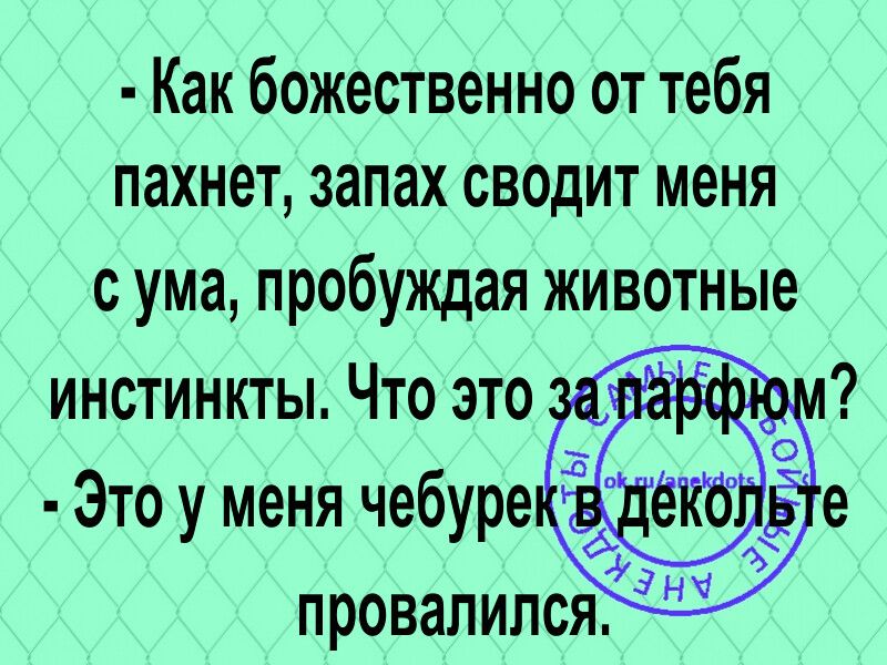 Как божественно от тебя пахнет запах сводит меня с ума пробуждая животные инстинкты Что это Это у меня чебуре