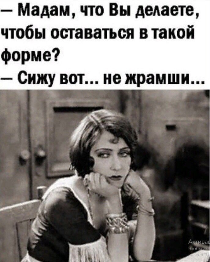 Мадам что Вы делаете чтобы оставаться втакой форме Сижу вот не жрамши