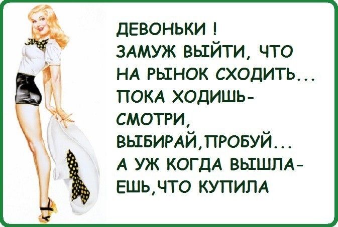 девоньки ЗАМУЖ выйти что НА рынок сходить пом ходишь смотри вывимйлговуй А уж КОГДА вышлд ешьчто купим