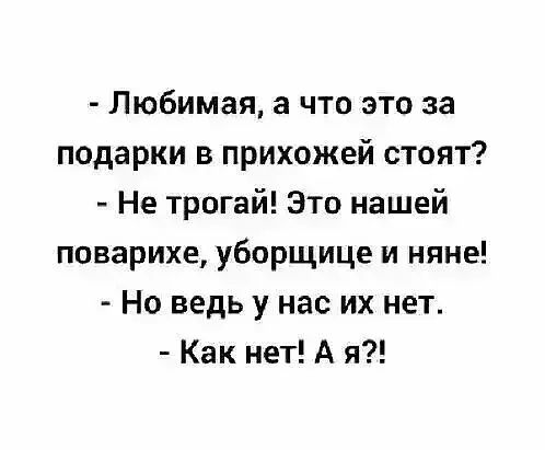 Любимая а что это за подарки в прихожей стоят Не трогай Это нашей поварихе уборщице и няне Но ведь у нас их нет Как нет А я