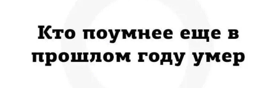 Кто поумнее еще в прошлом году умер