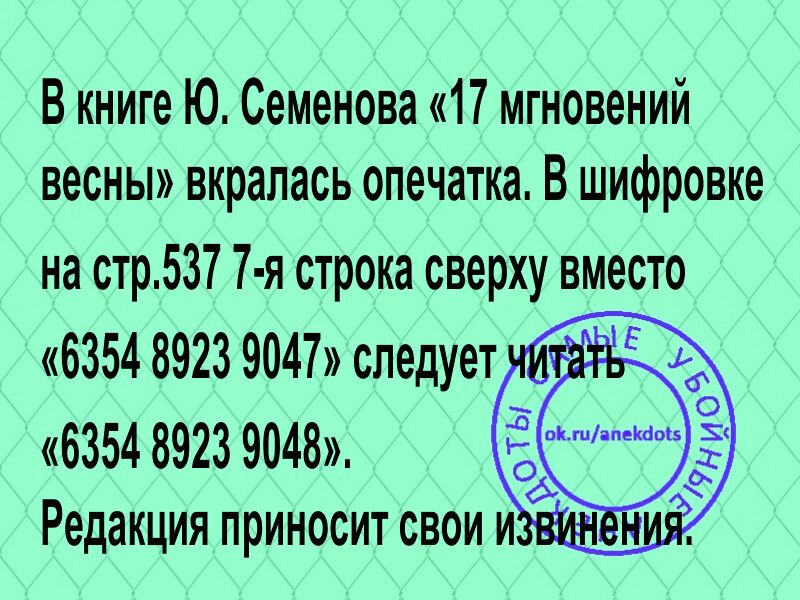 В книге Ю Семенова 17 мгновений весны вкралась опечатка В шифровке на стр_537 7 я строка сверху вместо