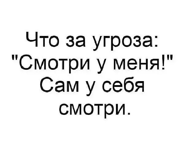 Что за угроза Смотри у меня Сам у себя смотри