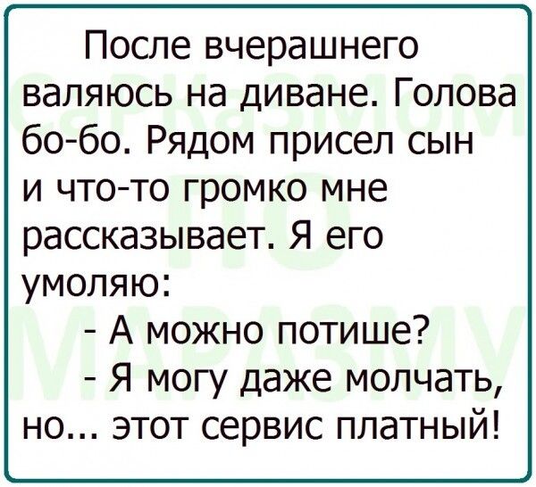 После вчерашнего валяюсь на диване Голова бо бо Рядом присел сын и что то громко мне рассказывает Я его умоляю А можно потише Я могу даже молчать но этот сервис платный