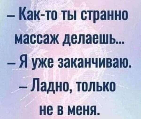 Кактп ты странно массаж делаешь Я уже заканчиваю Ладно только не в меня