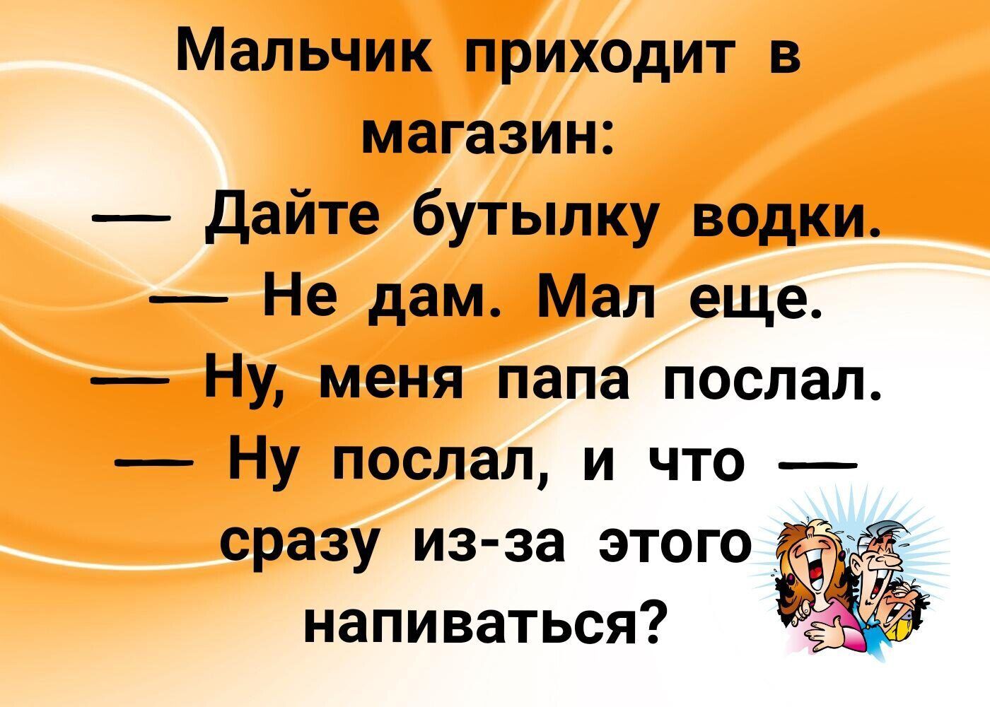 Мальчик приходит в магазин дайте бутылку водки Не дам Мал еще Ну меня папа послал Ну послал и что сразу из за этого напиваться