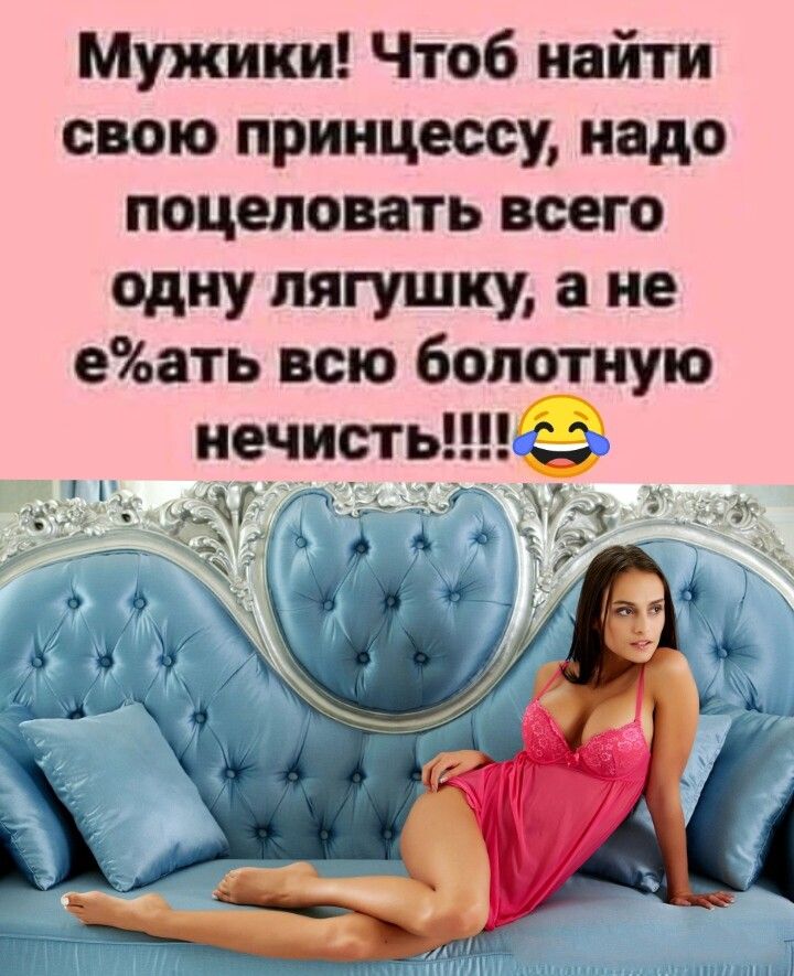 Мужики Чтоб найти свою принцессу надо поцеловать всего одну лягушку а не еать всю болотную нечисти сэо