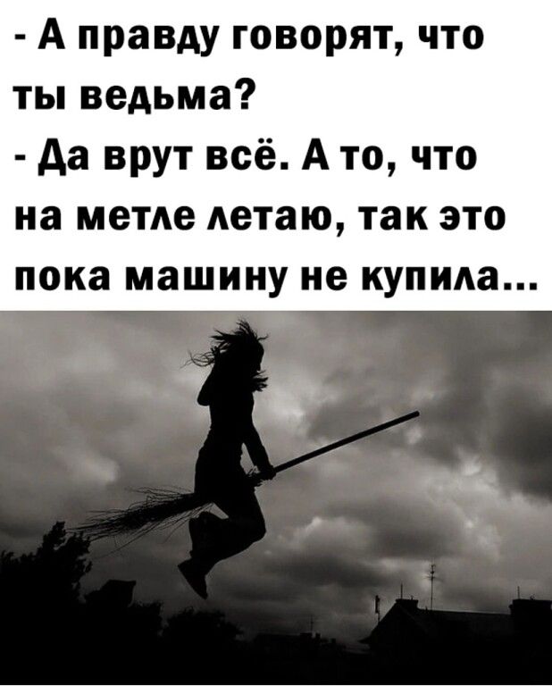 А правду говорят что ты ведьма Аа врут всё А то что на метмэ летаю ТЗК ЭТО пока машину не КУПИАЗ