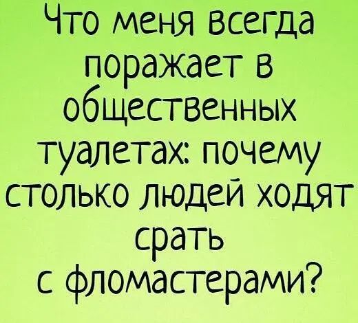Что меня всегда поражает В общественных туалетах почему столько людеи ходят срать с фломастерами