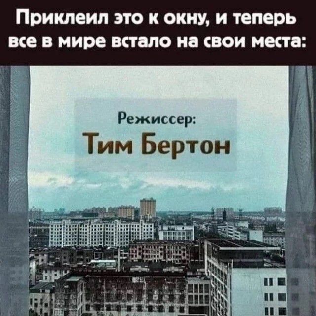 Прикпеип это к окну и теперь же в мире встало на свои места Режиссер Тим Бертон