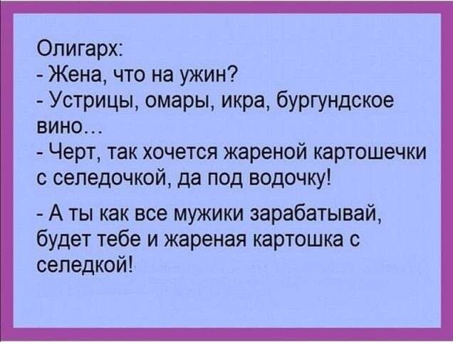 Олигарх Жена что на ужин Устрицы омары икра бургундское вино Черт так хочется жареной иартошечки селедочкой да под водочку А ты как все мужики зарабатывай будет тебе и жареная картошка сепедкой
