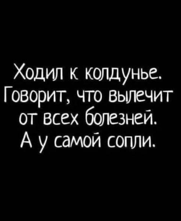 Ходил к колдунье Говорит чго вылечит от всех болезней А у самой сопли