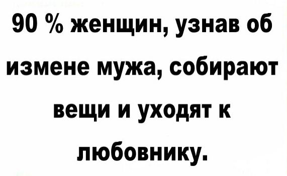 90 женщин узнав об измене мужа собирают вещи и уходят к пюбовнику