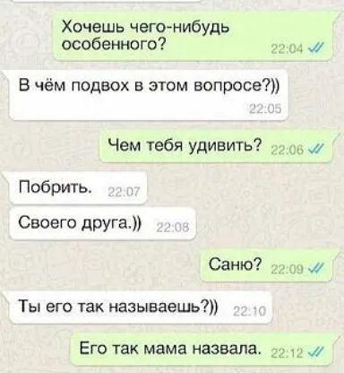 Хочешь чего нибудь особенного ж В чём подвох в этом вопросе Чем тебя удивить Побрить Своего друга Саню 32 и Ты его так называешь Его так мама назвала 33 ж