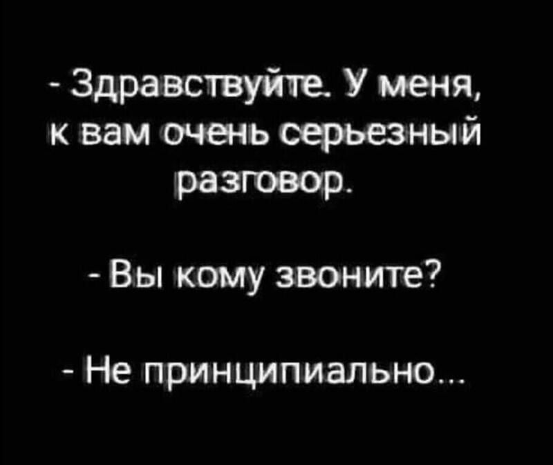 Здравствуйте У меня к вам очень серьезный разювор Вы кому звоните Не принципиально