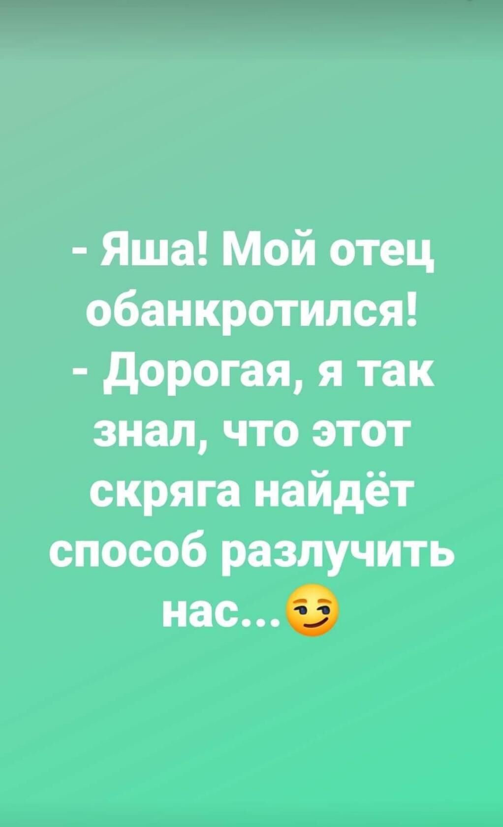 Яша Мой отец обанкротился дорогая я так знал что этот скряга найдёт способ разлучить насэ