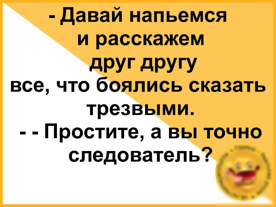 Давай напьемся и расскажем дРУГ дРУГУ все что боялись сказать трезвыми Простите а вы точно следователь