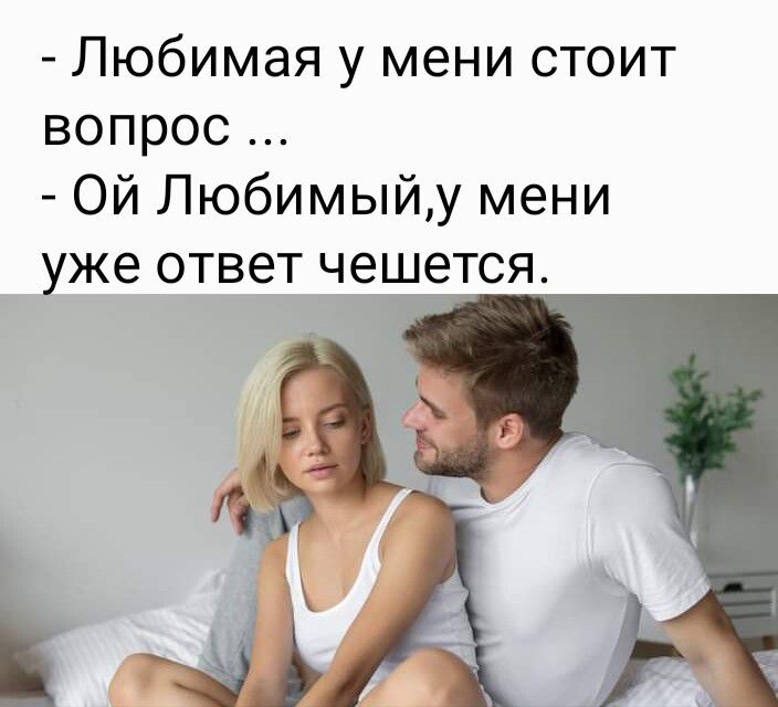 Любимая у мени стоит вопрос Ой Любимыйу мени уже ответ чешется