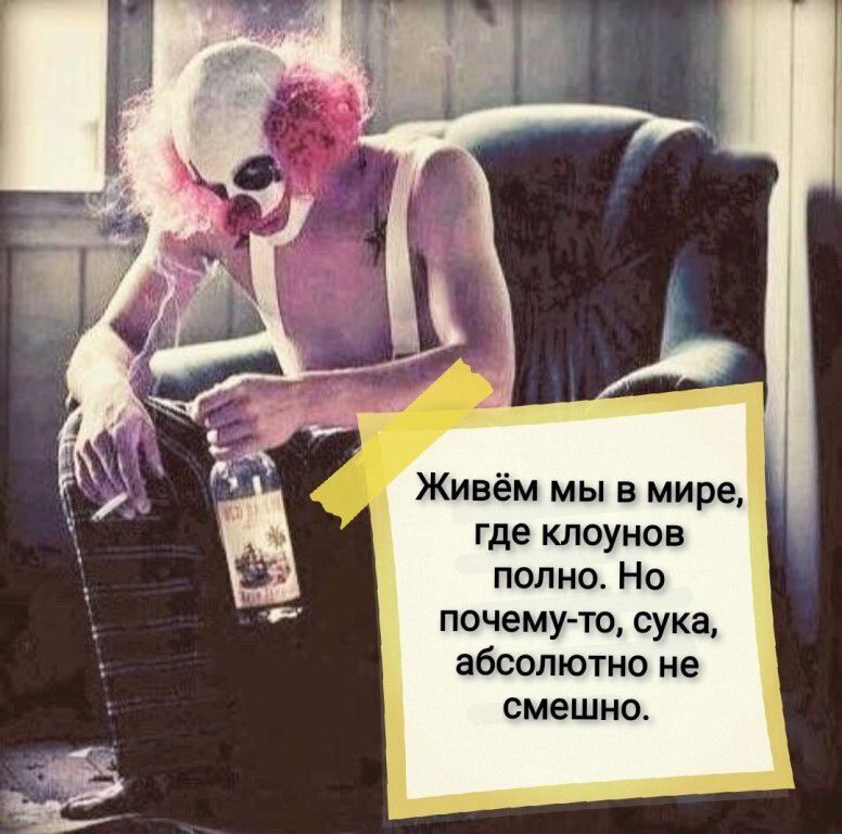 Живём мы в мире где клоунов полно Но почемуто сука абсолютно не смешно