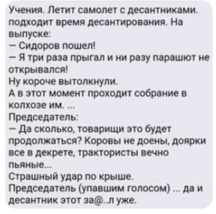 Учения Петит самолет десантникам подходит время десантирования На выпуске Сидоров шпал я три раза прыгал и ни разу парашют не открывала Ну короче вытолкнули А в этот момент проходит собрание в колхозе им Председатель да сколько товарищи это будет продолжаться Коровы ие лосьон доярки все декрете тракторист вечно пьяные страшный удар по крыше Председатель пиши голосом да и десантник этот 4 уже