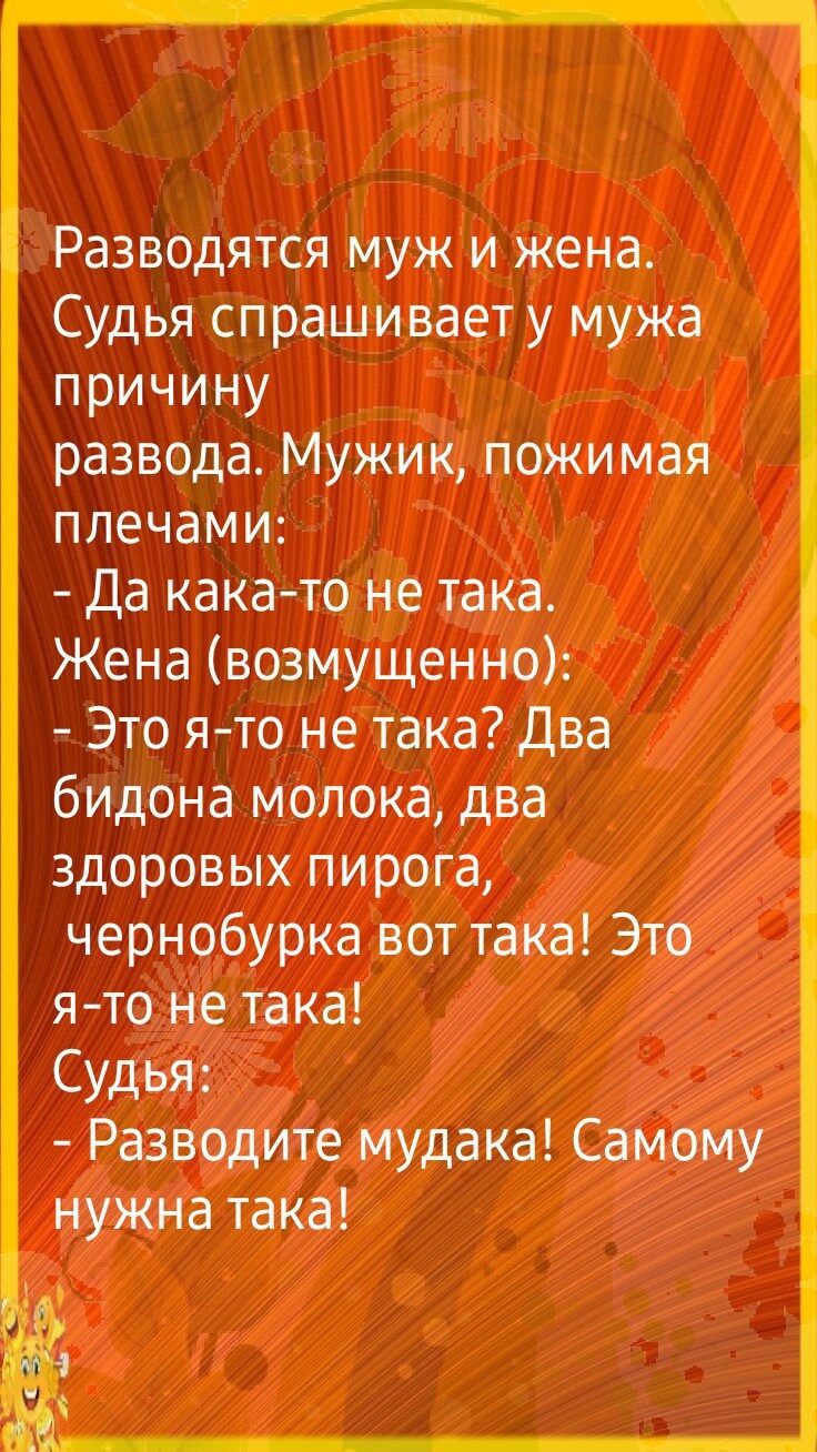 Разводятся муж и жена Судья спрашиваету мужа причину развода Мужик пожимая плечами Да кака то не така Жена возмущенно Это я то не така Два бидона молока два здоровых пирога чернобурка вот така Это ято не така Судья Разводите мудака Самому нужна така
