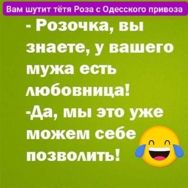 Розочка вы знаете у вашего мужа есть любовница Аа мы это ужо можем собо позволить