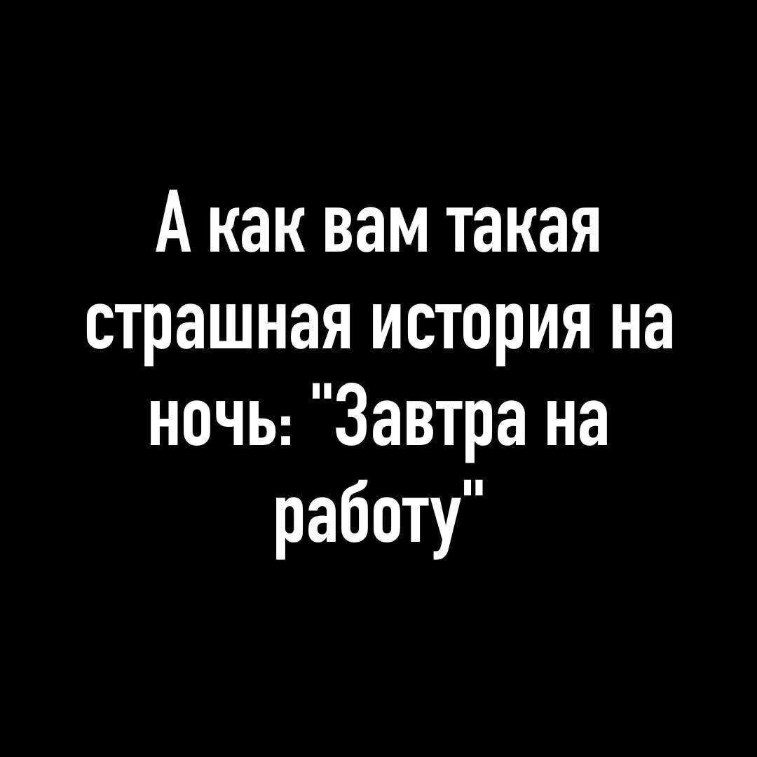 А как вам такая страшная история на ночы Завтра на работу