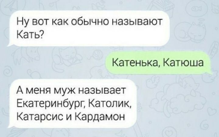 Ну БОТ как ОбЫЧНО НЭЗЫБЭЮТ Кеть Катенька Катюша А меня муж называет ЕкатеринбурГ Католик Катарсис и Кардамон