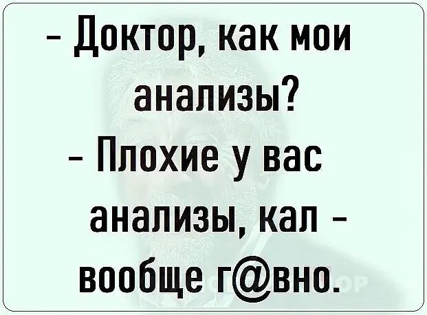 Доктор как мои анализы Плохие у вас анализы кап вообще гвно