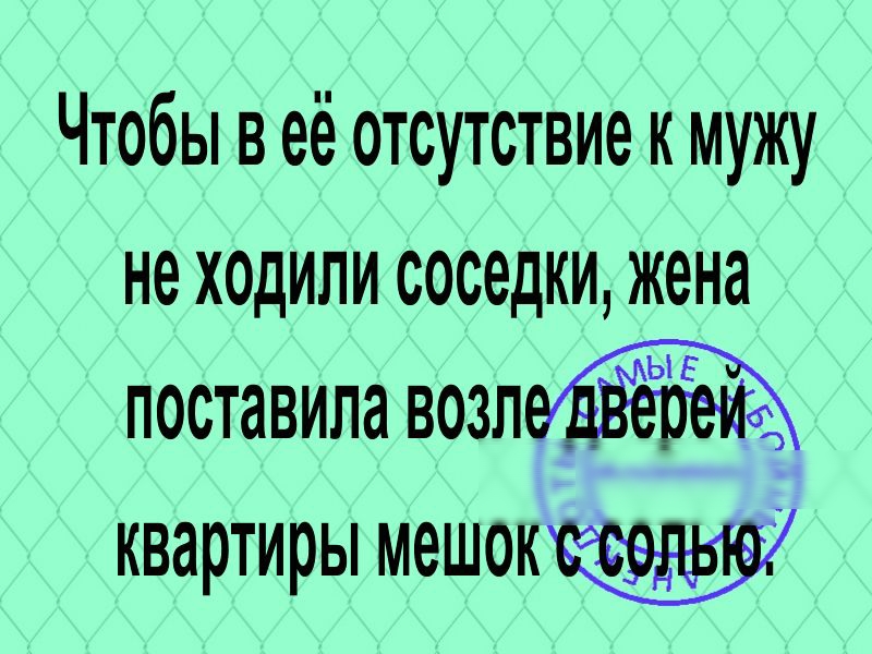 Чтобы в её отсутствие к мужу не ходили соседки жена поставила возле квартиры мешок