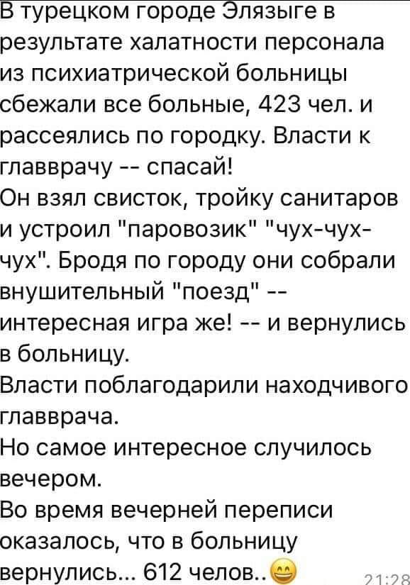 результате халатности персонала из психиатрической больницы сбежали все больные 423 чел и рассеялись по городку Власти к главврачу спасай Он взял свисток тройку санитаров и устроил паровозик чух чух чух Бродя по городу они собрали внушительный поезд интересная игра же и вернулись в больницу Власти поблагодарили находчивого главврача Но самое интересное случилось вечером Во время вечерней переписи 