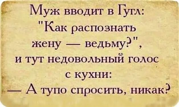ты Г Муж вводит в Гугл Как распознать жену ведьму и туг недовольный голос с кухни __ А тупо спросить никак