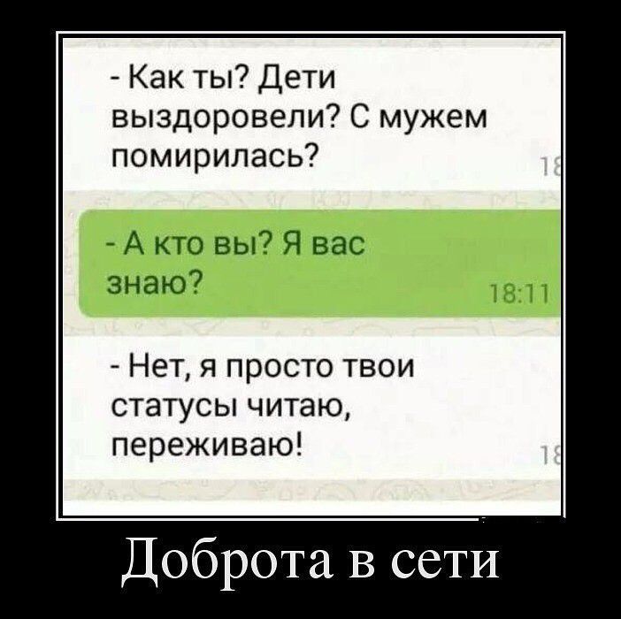 Как ты Дети выздоровели С мужем помирилась А кто вы Я вас знаю Нет я просто твои статусы читаю переживаю Доброта в сети