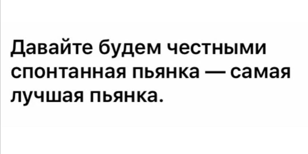 Давайте будем честными спонтанная пьянка самая лучшая пьянка