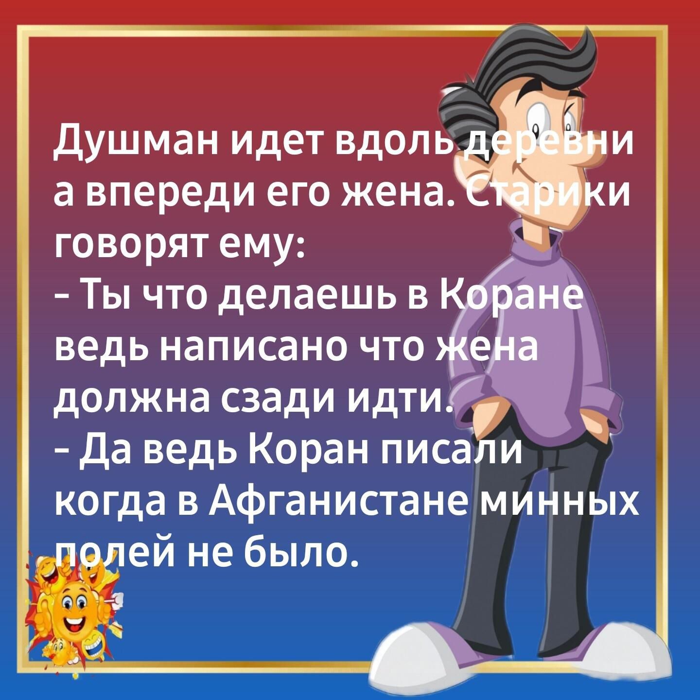 душман идет вдоль а впереди его жена говорят ему ТЫ ЧТО делаешь В не ведь написано что должна сзади идтиГ Да ведь Коран писали когда в Афганистане минных ей не было