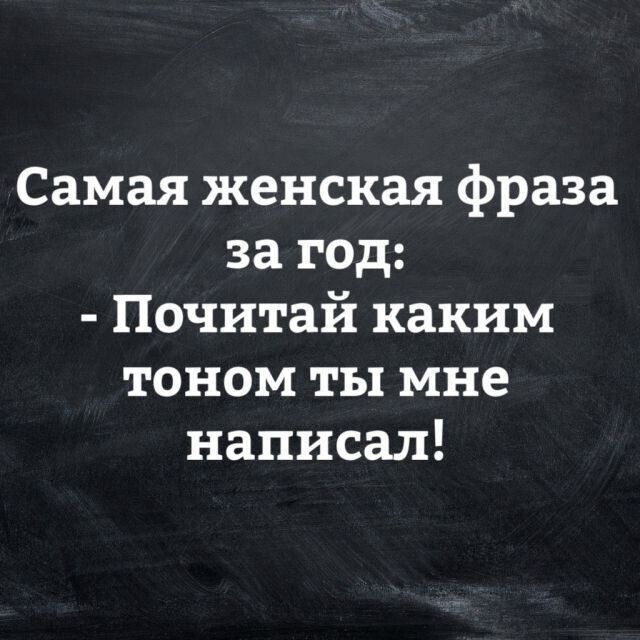 Самая женская фраза за год Почитай каким тоном ты мне написал