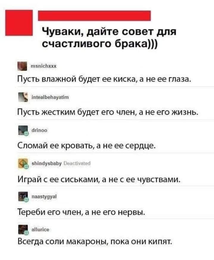 Чуваки дайте совет для счастливого брака м Пусть влажной будет ее киска а не ее таи Ч Пусть жепким будет его член а не его жизнь Сломай ее крова а не ее сердце мм Играй ее сиськами а не с ее чувствами и уд Тереби его член 3 не его нервы Всегда соли Матроны пока они кипт