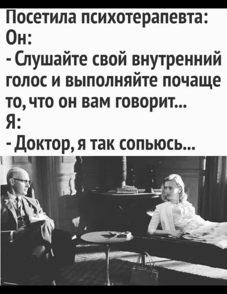 _ ПОСЁТИЛЗ психотерапевта Он Слушайте свой внутренний голос и выполняйте почаще точто он вам говорит Я Доктор я так сопьюсь