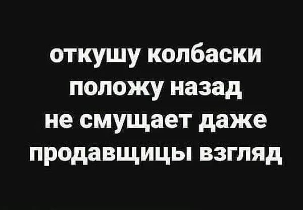 откушу колбаски положу назад не смущает даже продавщицы взгляд