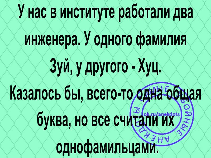 У нас в институте работали два инженера У одного фамилия Зуйудругого Хуц Казалось бы всего то ЛЕНт я