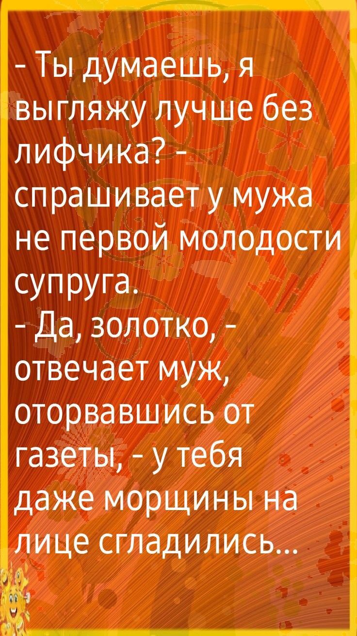 Ты думаешь я выгляжу лучше без лифчика спрашивает у мужа не первой молодости супруга Да золотко отвечает муж оторвавшись от южъжуюы даже морщины на тице сгладились _