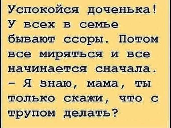 Успокойся доченька У всех в семье бывают ссоры Потом все миряться и все начинается сначала я знаю мама ты только скажи что с трупом делать