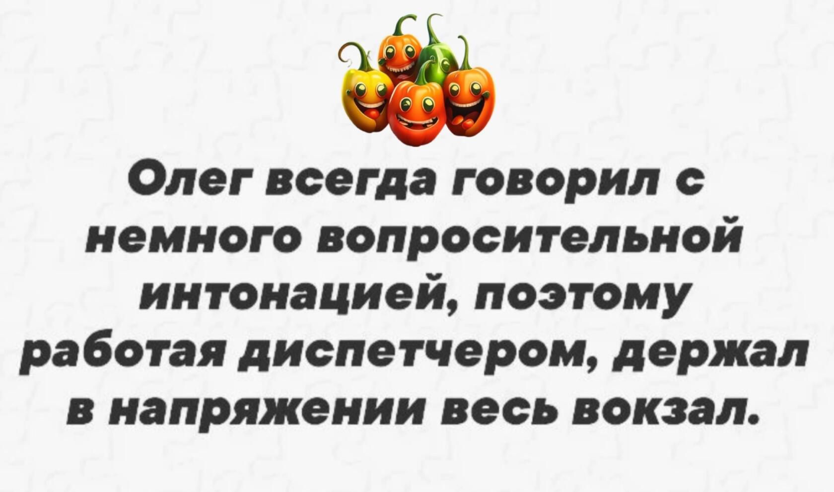 Олег всегда говорил с немного вопросительной интонацией поэтому работая диспетчером держал в напряжении весь вокзал