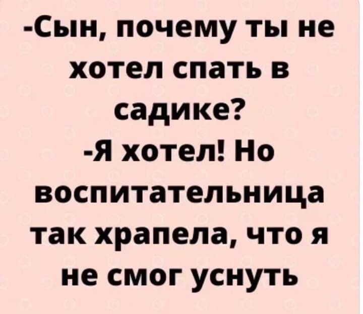 Сын почему ты не хотел спать в садике Я хотел Но воспитательница так храпела что я не смог уснуть