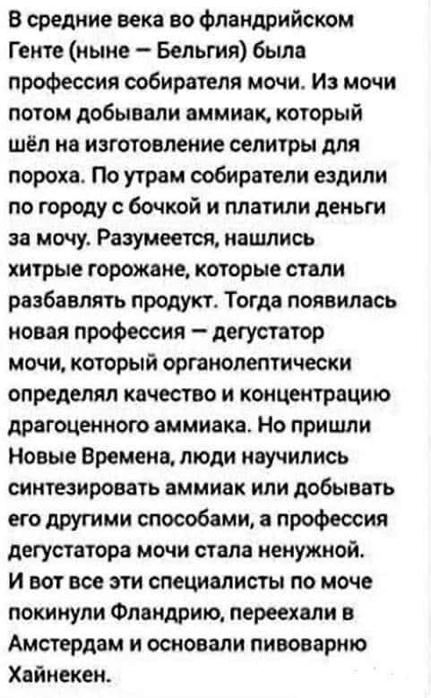 В средние века во Фландрийстм Геите ныне Бельгия была профессия собирателя мочи И мочи потом добывали аммиак который шёл на изготовление селитры для пороха По утрам ообиратели ездили по городу бочкой и платили деньги за мочу Разумеется нашлись хитрые горожане которые стали раэбавпять продукт Тогда появилась новая профессия детустатор мочи который органолептически определял качество и концентрацию 
