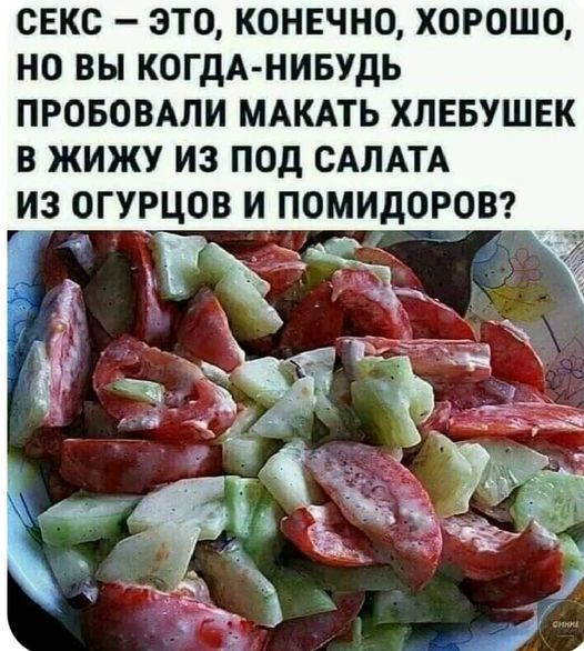 СЕКС ЭТО КОНЕЧНО ХОРОШО НО ВЫ КОГДА НИБУДЬ ПРОБОВАПИ МАКАТЬ ХПЕБУШЕК В ЖИЖУ ИЗ ПОД САЛАТА