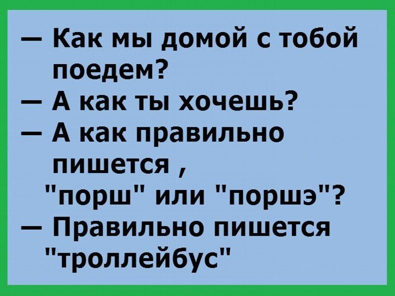 Как мы домой с тобой поедем А как ты хочешь А как правильно пишется порш или поршэ Правильно пишется троллейбус