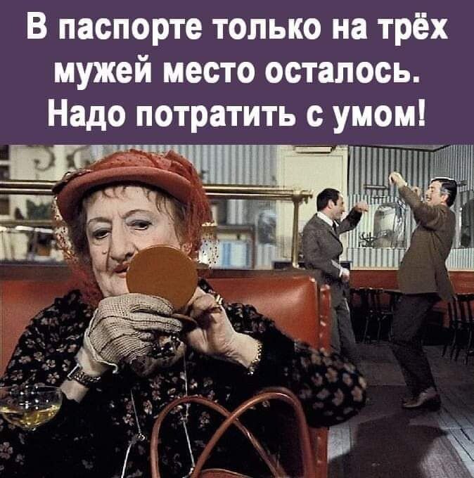 В паспорте только на трёх мужей место осталось Надо потратить _умом